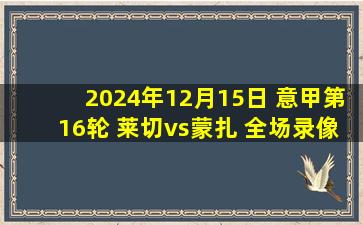 2024年12月15日 意甲第16轮 莱切vs蒙扎 全场录像